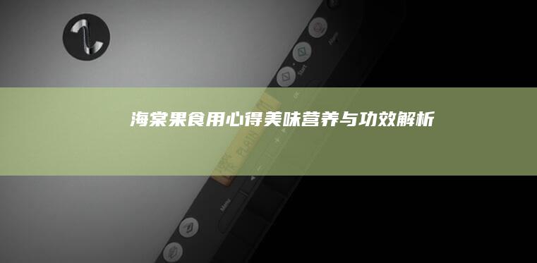 海棠果食用心得：美味、营养与功效解析